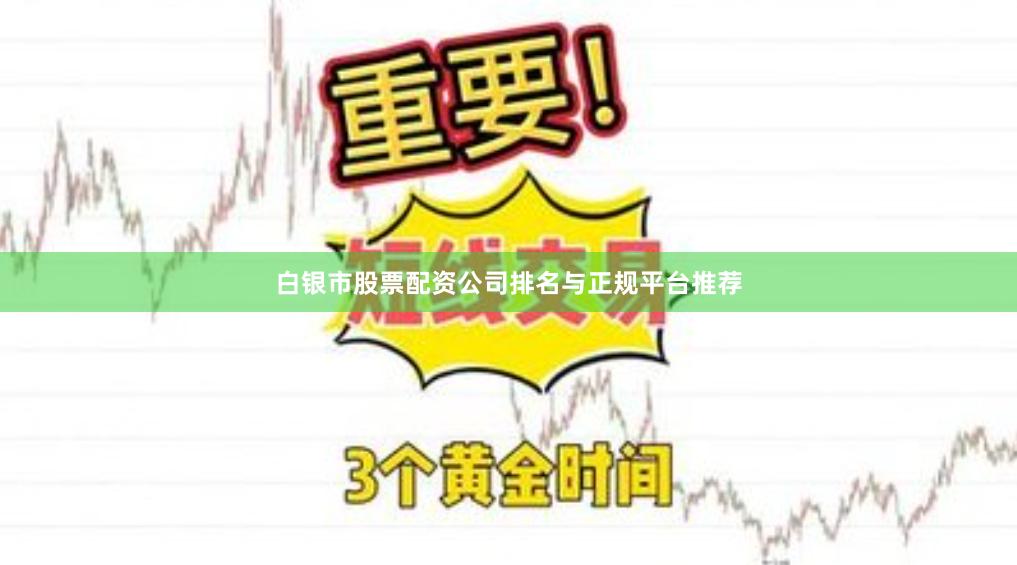白银市股票配资公司排名与正规平台推荐
